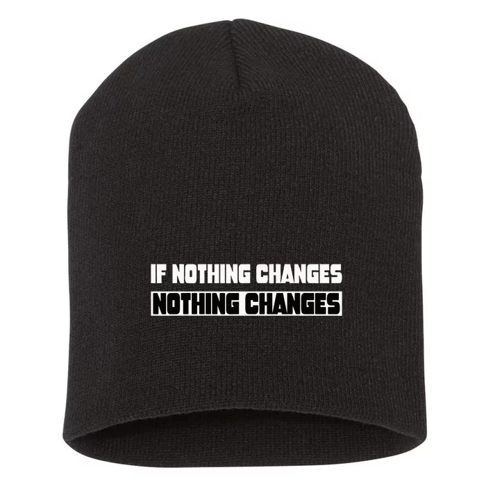 If Nothing Changes Nothing Changes Inspirational Motivation Short Acrylic Beanie