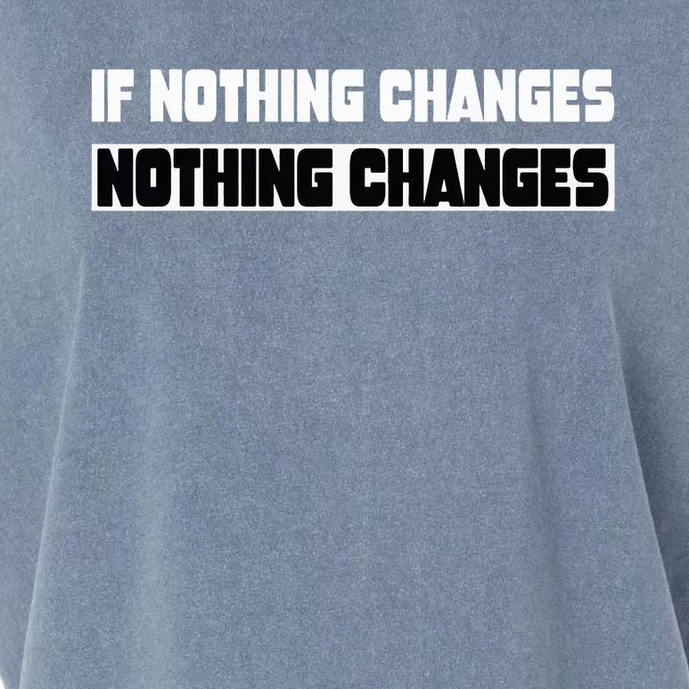 If Nothing Changes Nothing Changes Inspirational Motivation Garment-Dyed Women's Muscle Tee