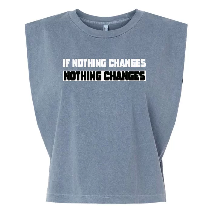 If Nothing Changes Nothing Changes Inspirational Motivation Garment-Dyed Women's Muscle Tee