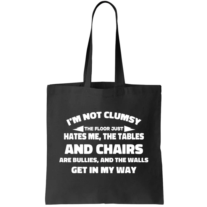 Im Not Clumsy Its Floor Hates Me Tables Chairs Are Bullies Tote Bag