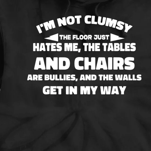 Im Not Clumsy Its Floor Hates Me Tables Chairs Are Bullies Tie Dye Hoodie