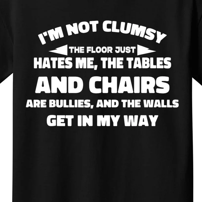 Im Not Clumsy Its Floor Hates Me Tables Chairs Are Bullies Kids T-Shirt