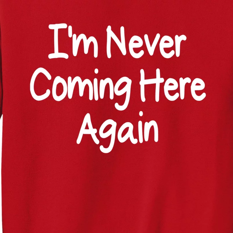 Im Never Coming Here Again Funny Bad Day Gift Sweatshirt