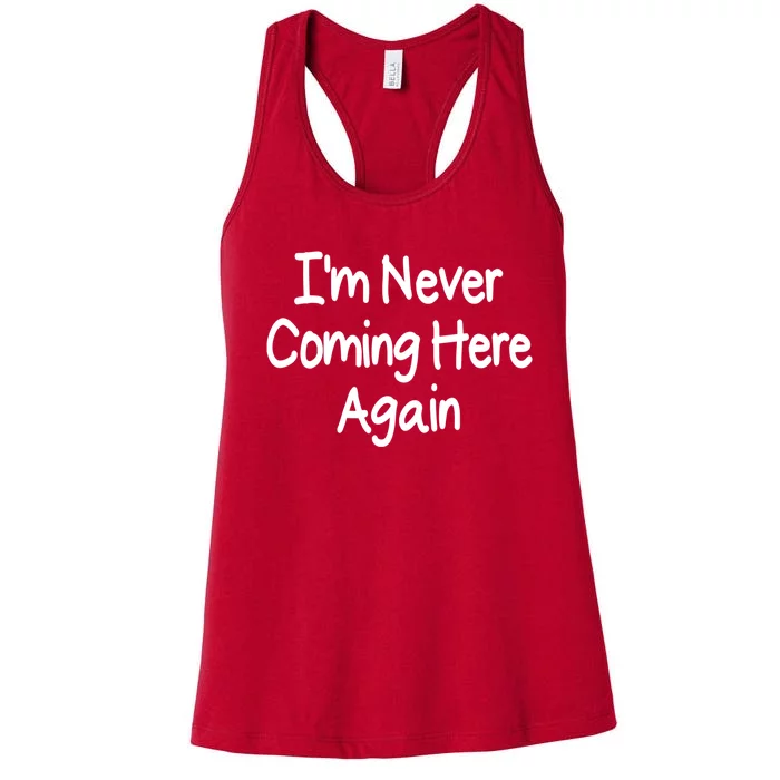 Im Never Coming Here Again Funny Bad Day Gift Women's Racerback Tank