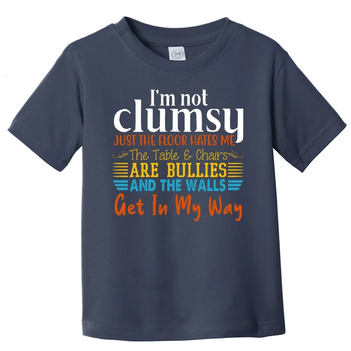 Im Not Clumsy Just The Floor Hates Me Funny Toddler T-Shirt