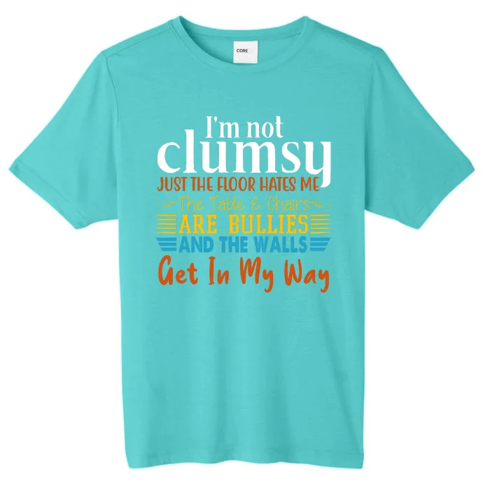 Im Not Clumsy Just The Floor Hates Me Funny ChromaSoft Performance T-Shirt