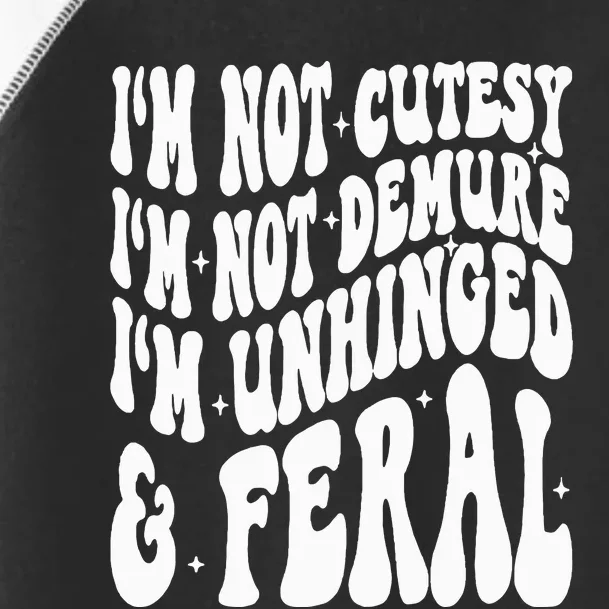 IM Not Cutesy IM Not Demure IM Unhinged And Feral Toddler Fine Jersey T-Shirt