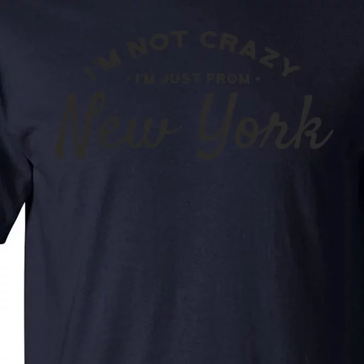 I'm Not Crazy I'm Just From New York Tall T-Shirt