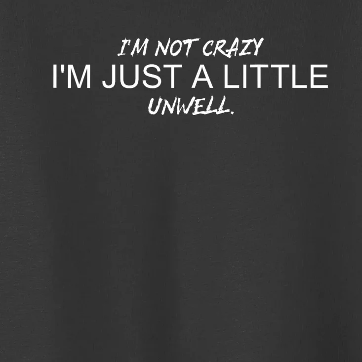 Im Not Crazy Im Just A Little Unwell Toddler T-Shirt