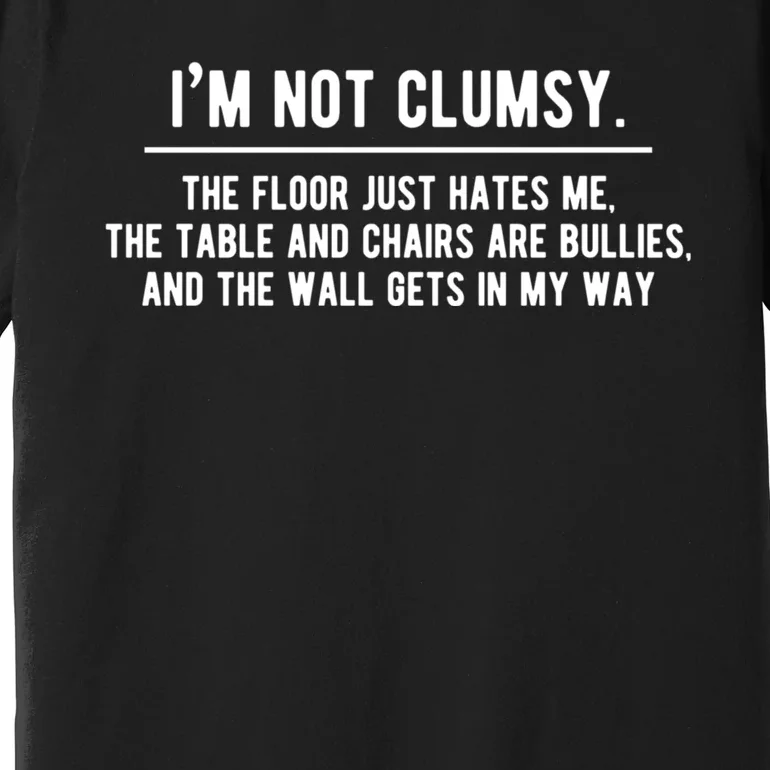 Im Not Clumsy Funny Saying Sarcastic Novelty Design Premium T-Shirt