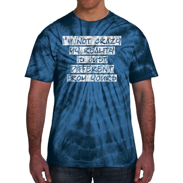 I'm Not Crazy, My Reality Is Just Different From Yours Tie-Dye T-Shirt