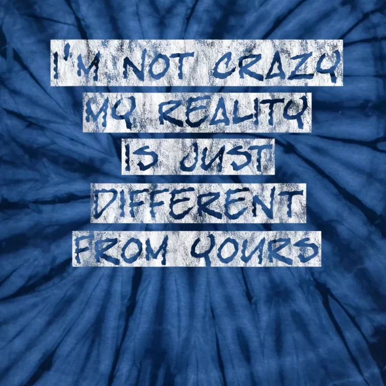 I'm Not Crazy, My Reality Is Just Different From Yours Tie-Dye T-Shirt