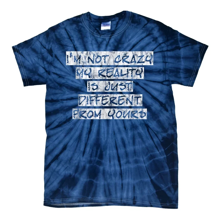 I'm Not Crazy, My Reality Is Just Different From Yours Tie-Dye T-Shirt