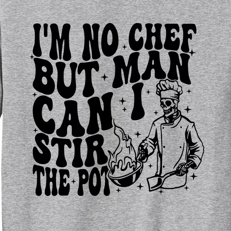 Im No Chef But Man Can I Stir The Pot Tall Sweatshirt