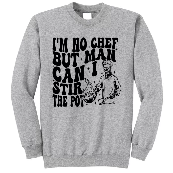 Im No Chef But Man Can I Stir The Pot Tall Sweatshirt