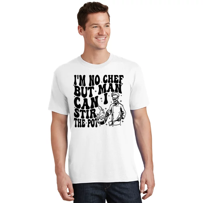 Im No Chef But Man Can I Stir The Pot T-Shirt