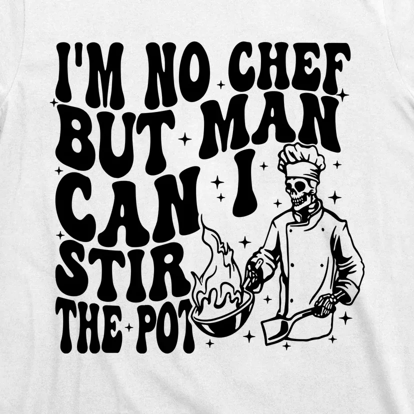 Im No Chef But Man Can I Stir The Pot T-Shirt