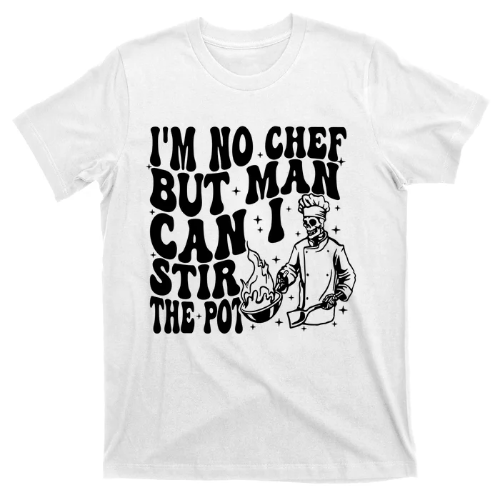 Im No Chef But Man Can I Stir The Pot T-Shirt