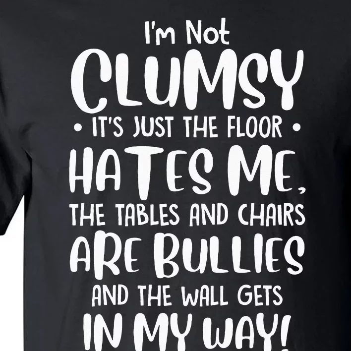 Im Not Clumsy Its Floor Hates Me Tables Chairs Are Bullies Tall T-Shirt