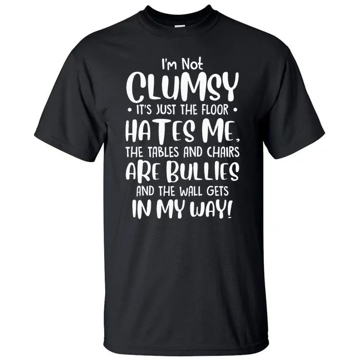 Im Not Clumsy Its Floor Hates Me Tables Chairs Are Bullies Tall T-Shirt