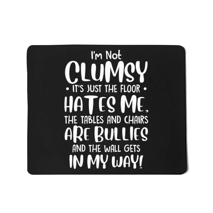 Im Not Clumsy Its Floor Hates Me Tables Chairs Are Bullies Mousepad