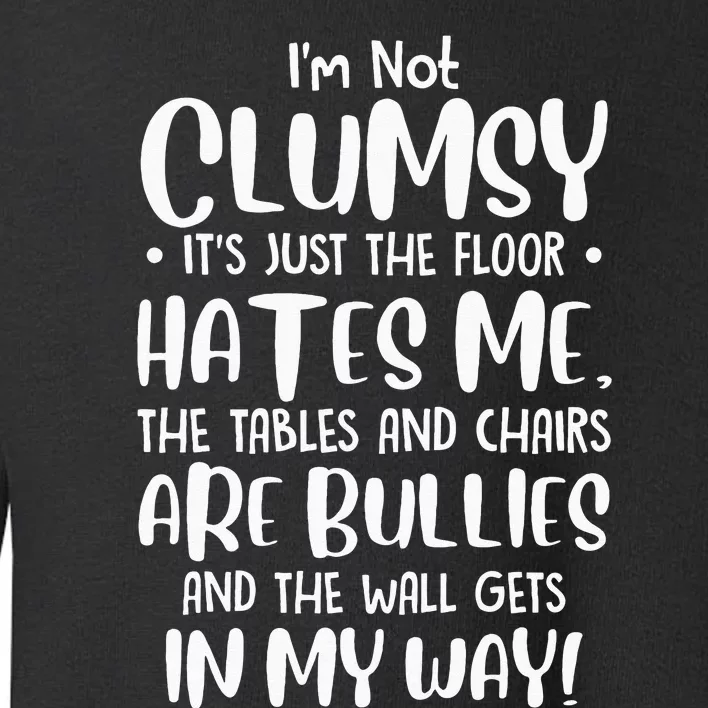 Im Not Clumsy Its Floor Hates Me Tables Chairs Are Bullies Toddler Sweatshirt