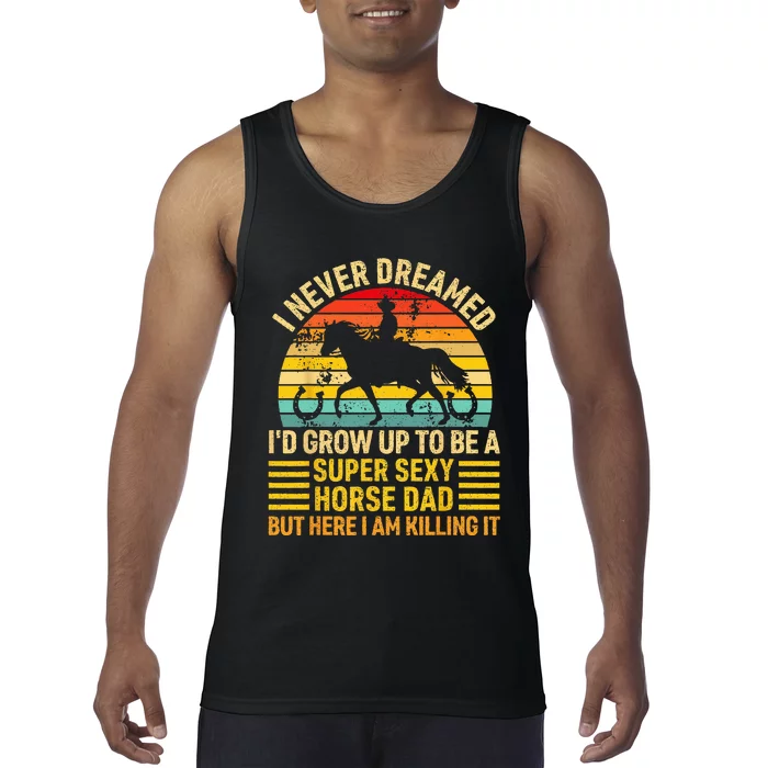 I Never Dreamed I'd Grow Up To Be A Super Sexy Horse Dad Tank Top