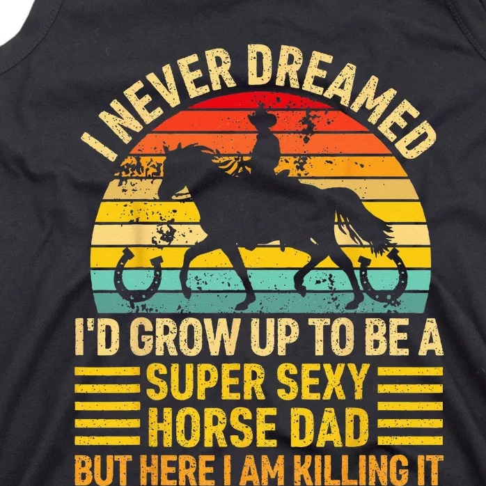 I Never Dreamed I'd Grow Up To Be A Super Sexy Horse Dad Tank Top