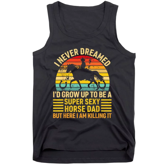 I Never Dreamed I'd Grow Up To Be A Super Sexy Horse Dad Tank Top