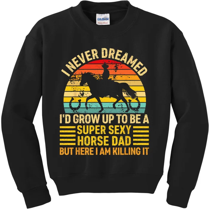 I Never Dreamed I'd Grow Up To Be A Super Sexy Horse Dad Kids Sweatshirt