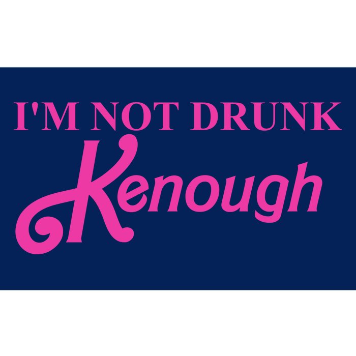 Im Not Drunk Kenough Funny Ken Bumper Sticker