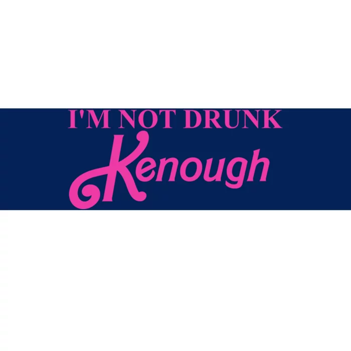 Im Not Drunk Kenough Funny Ken Bumper Sticker