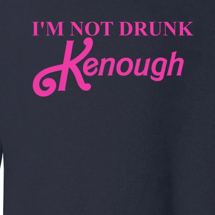 Im Not Drunk Kenough Funny Ken Toddler Sweatshirt