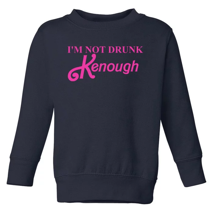 Im Not Drunk Kenough Funny Ken Toddler Sweatshirt