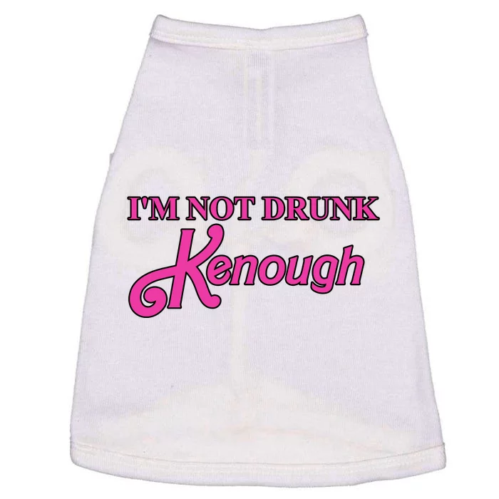 Im Not Drunk Kenough Funny Ken Doggie Tank