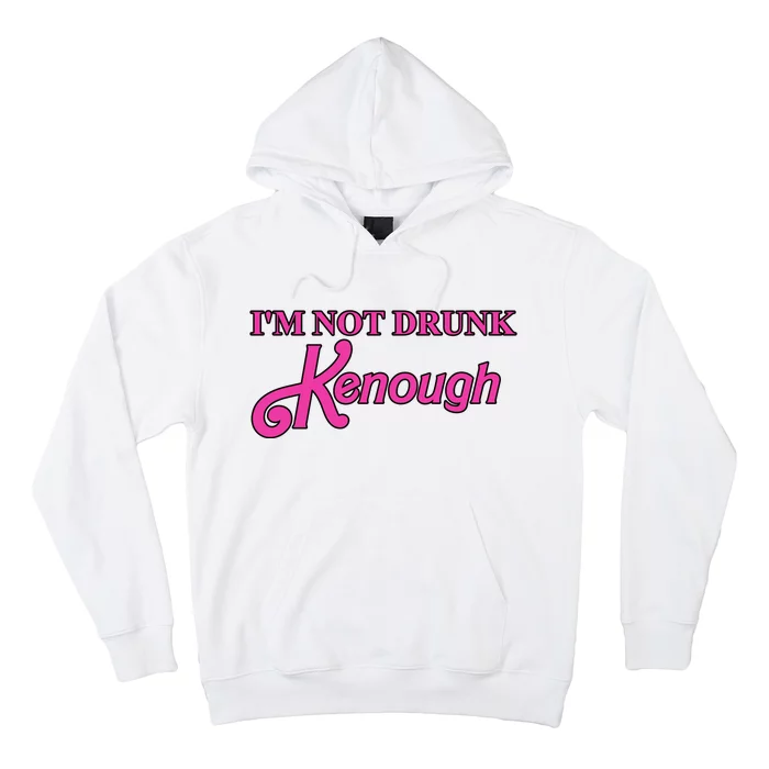 Im Not Drunk Kenough Funny Ken Hoodie