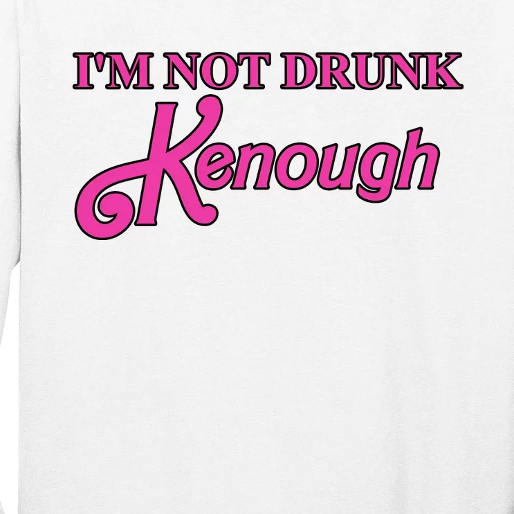 Im Not Drunk Kenough Funny Ken Long Sleeve Shirt