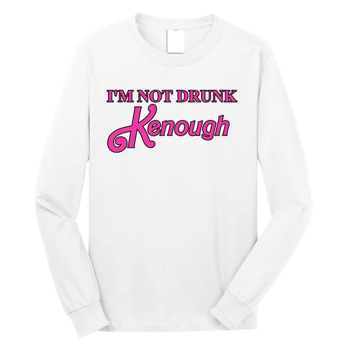 Im Not Drunk Kenough Funny Ken Long Sleeve Shirt