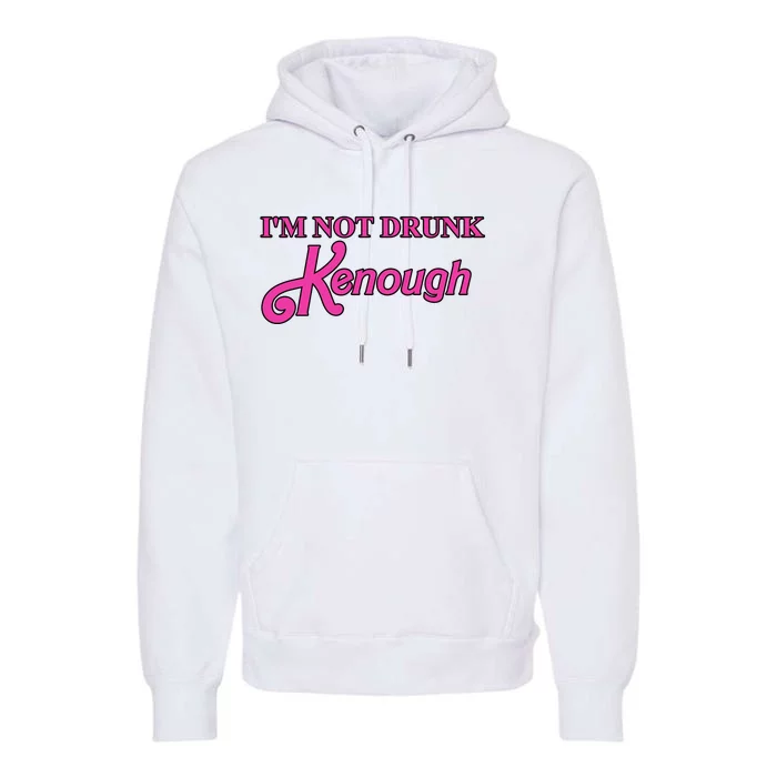 Im Not Drunk Kenough Funny Ken Premium Hoodie