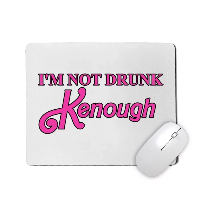 Im Not Drunk Kenough Funny Ken Mousepad