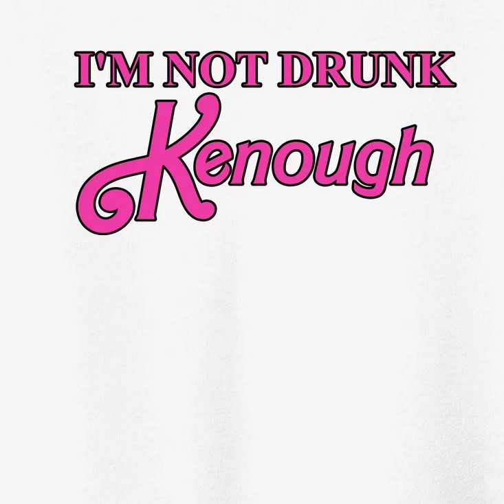 Im Not Drunk Kenough Funny Ken Toddler T-Shirt