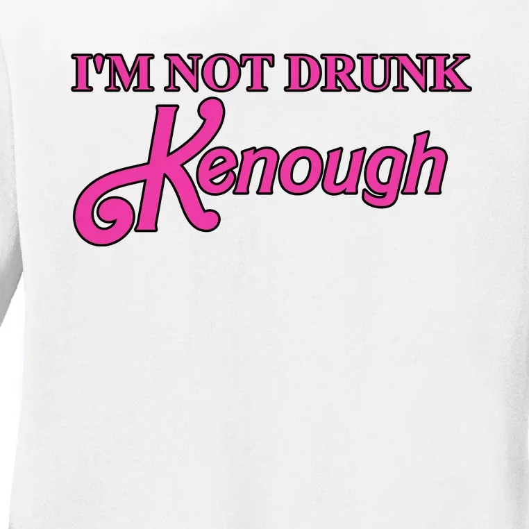 Im Not Drunk Kenough Funny Ken Ladies Long Sleeve Shirt