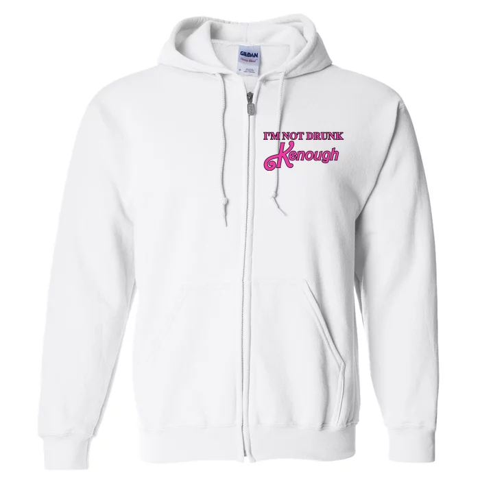 Im Not Drunk Kenough Funny Ken Full Zip Hoodie