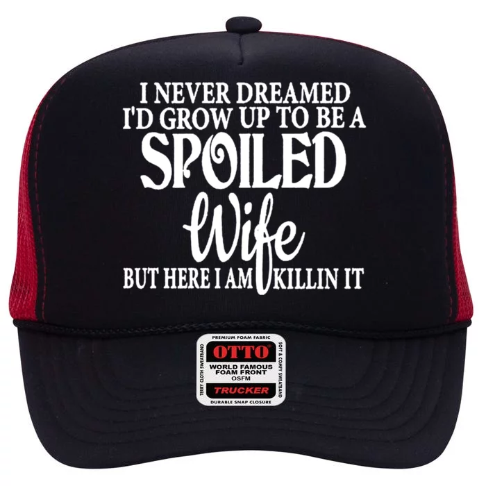 I Never Dreamed To Be A Spoiled Wife Of A Grumpy Old Husband Gift High Crown Mesh Trucker Hat