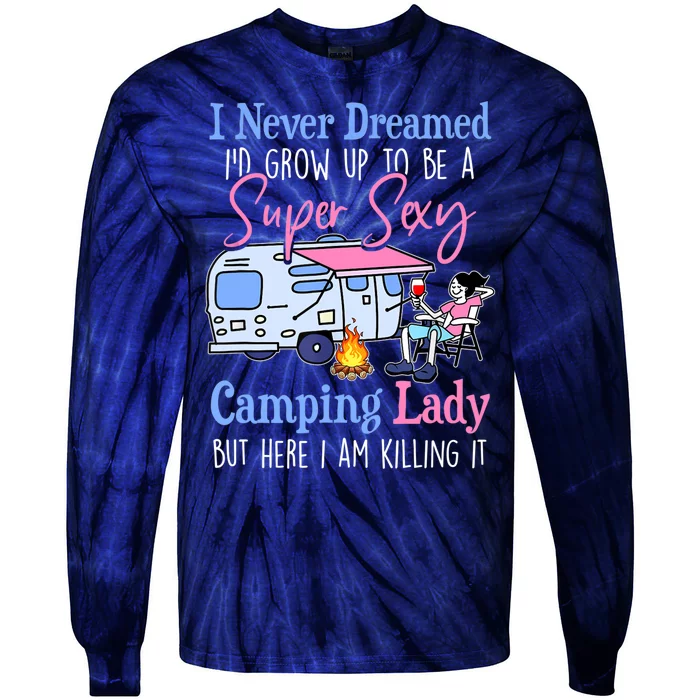 I Never Dreamed I'd Grow Up Super Sexy Camping Lady Camper T Tie-Dye Long Sleeve Shirt