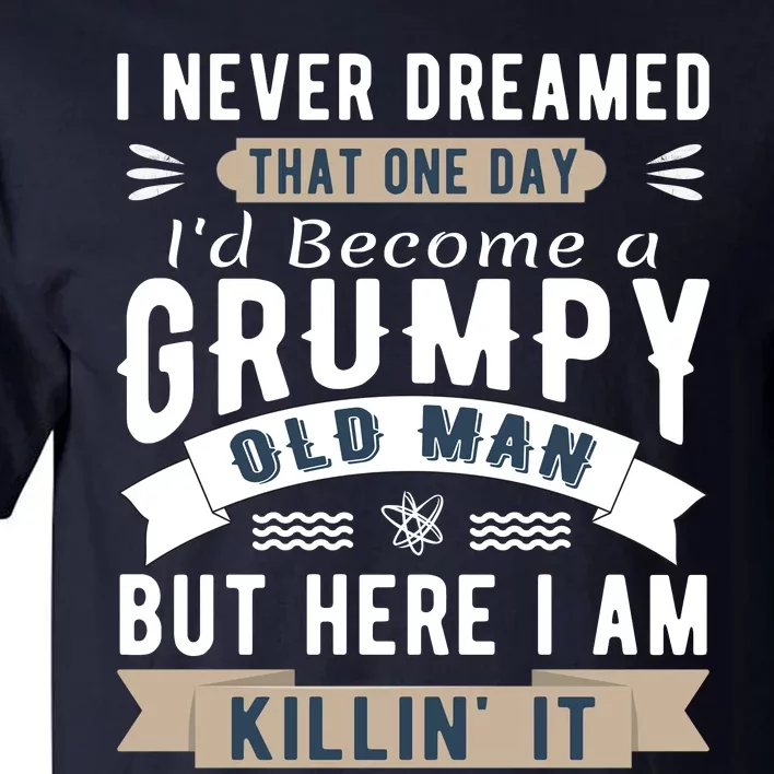 I Never Dreamed I'd Be A Grumpy Old Man Tall T-Shirt