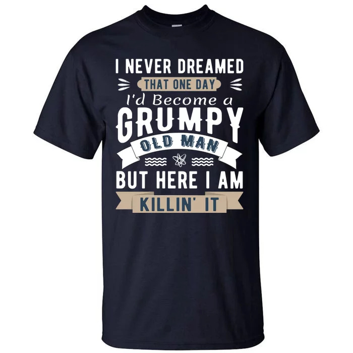 I Never Dreamed I'd Be A Grumpy Old Man Tall T-Shirt