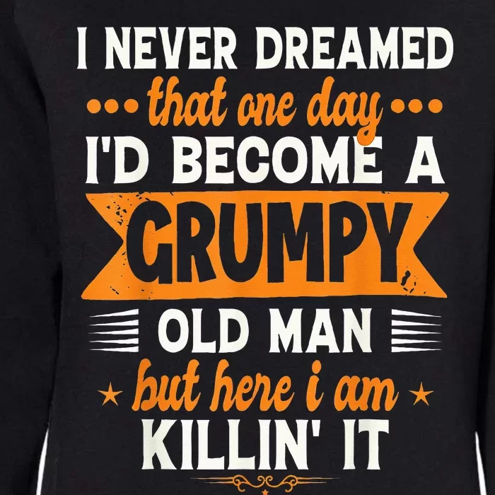 I Never Dreamed I'd Become A Grumpy Old Man Womens California Wash Sweatshirt