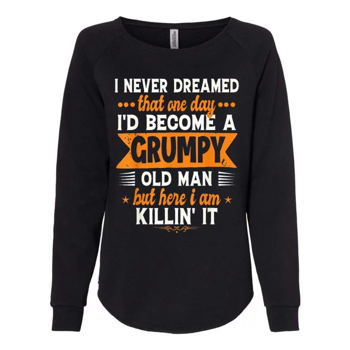 I Never Dreamed I'd Become A Grumpy Old Man Womens California Wash Sweatshirt