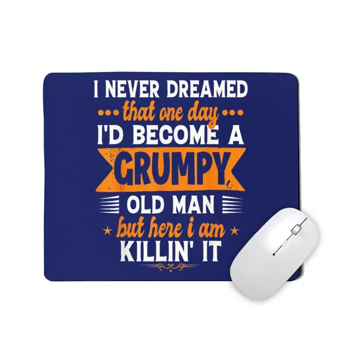 I Never Dreamed I'd Become A Grumpy Old Man Mousepad